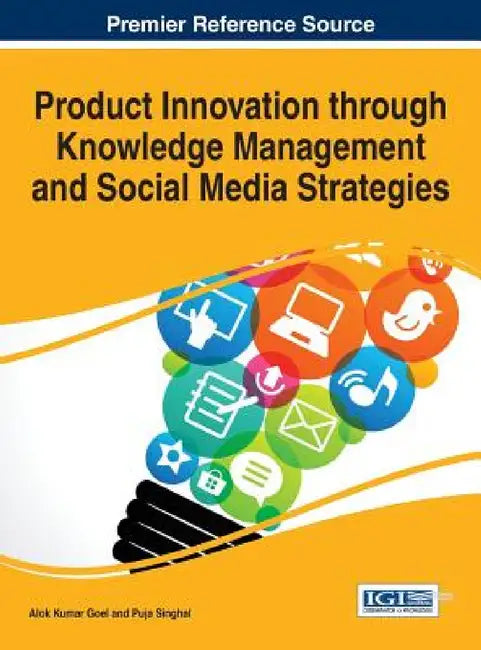 Product Innovation through Knowledge Management and Social Media Strategies by Alok Kumar Goel, Puja Singhal