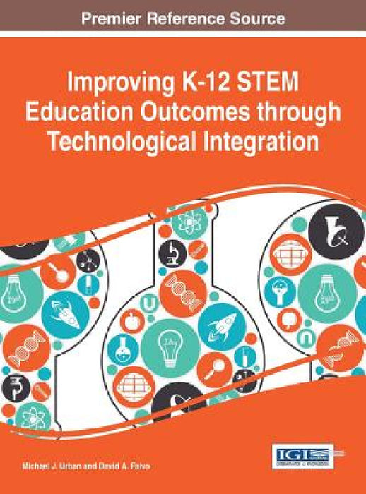 Improving K-12 STEM Education Outcomes through Technological Integration by Michael J. Urban, David A. Falvo