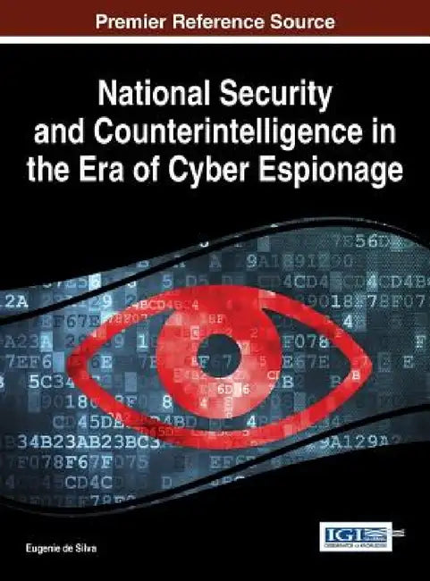 National Security and Counterintelligence in the Era of Cyber Espionage by Eugenie de Silva