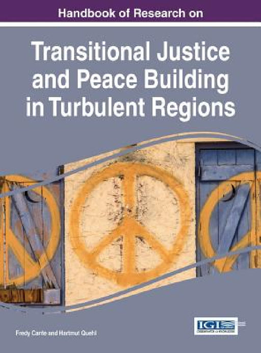 Handbook of Research on Transitional Justice and Peace Building in Turbulent Regions by Fredy Cante, Hartmut Quehl