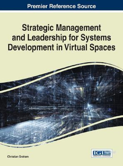 Strategic Management and Leadership for Systems Development in Virtual Spaces by Christian Graham