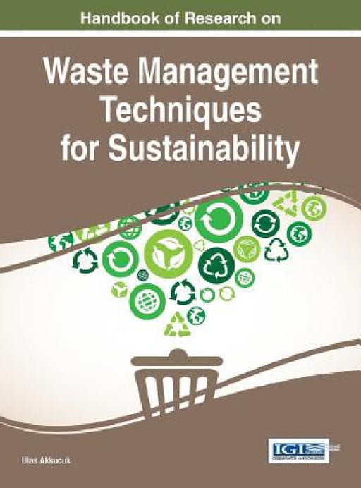 Handbook of Research on Waste Management Techniques for Sustainability by Ulas Akkucuk