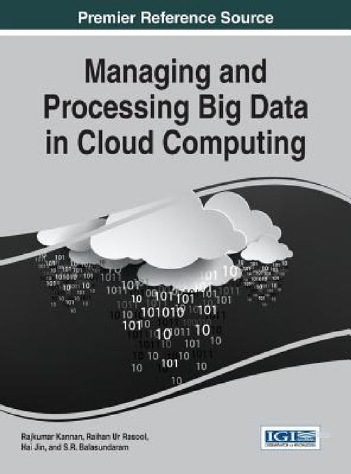 Managing and Processing Big Data in Cloud Computing by Rajkumar Kannan, Raihan Ur Rasool, Hai Jin