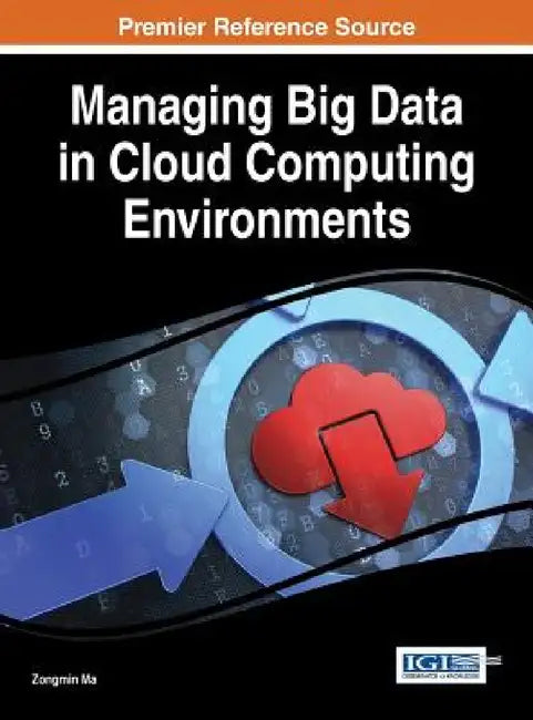 Managing Big Data in Cloud Computing Environments by Zongmin Ma