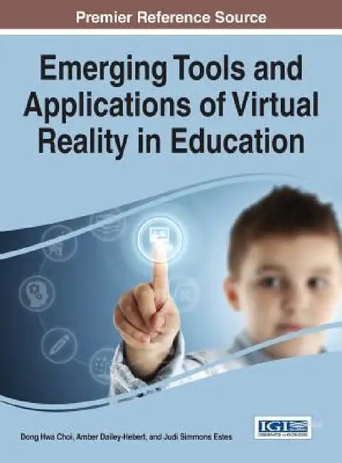 Emerging Tools and Applications of Virtual Reality in Education by Dong Hwa Choi, Amber Dailey-Hebert, Judi Simmons Estes