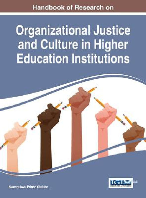 Handbook of Research on Organizational Justice and Culture in Higher Education Institutions by Nwachukwu Prince Ololube