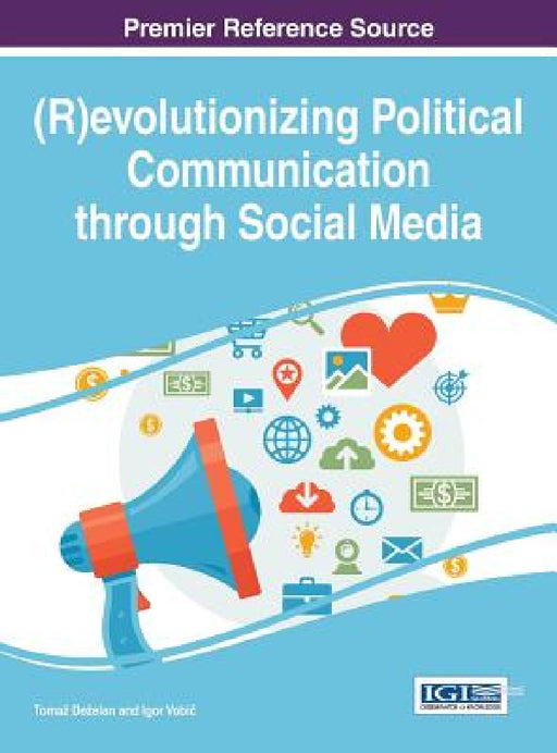 (R)evolutionizing Political Communication through Social Media by Tomaz Dezelan, Igor Vobič