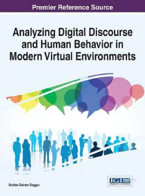 Analyzing Digital Discourse and Human Behavior in Modern Virtual Environments by Bobbe Gaines Baggio