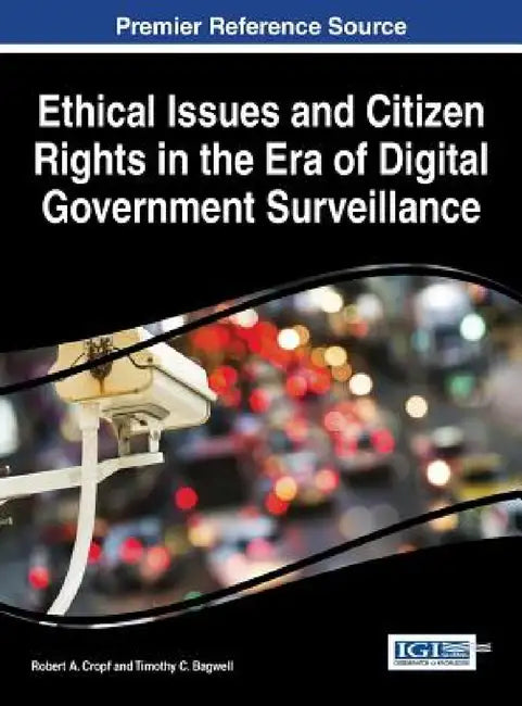 Ethical Issues and Citizen Rights in the Era of Digital Government Surveillance by Robert A. Cropf, Timothy C. Bagwell
