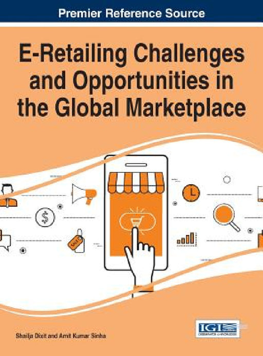 E-Retailing Challenges and Opportunities in the Global Marketplace by Shailja Dixit, Amit Kumar Sinha