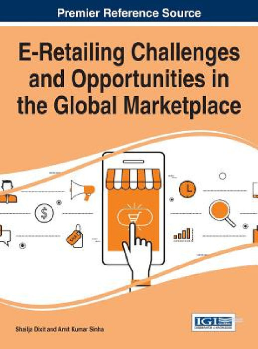 E-Retailing Challenges and Opportunities in the Global Marketplace by Shailja Dixit, Amit Kumar Sinha