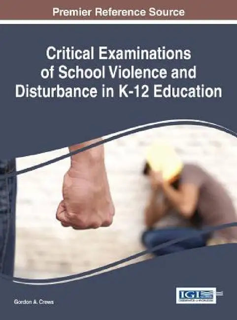Critical Examinations of School Violence and Disturbance in K-12 Education by Gordon a. Crews