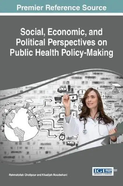 Social, Economic, and Political Perspectives on Public Health Policy-Making by Rahmatollah Gholipour, Khadijeh Rouzbehani