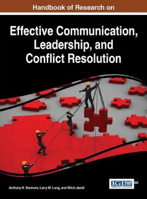 Handbook of Research on Effective Communication, Leadership, and Conflict Resolution by Anthony H. Normore, Larry W. Long, Mitch Javidi