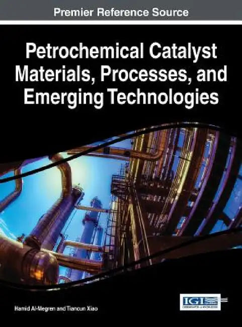 Petrochemical Catalyst Materials, Processes, and Emerging Technologies by Hamid Al-Megren, Tiancun Xiao