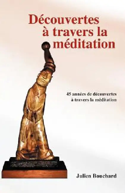 Decouvertes a Travers La Meditation by Julien Bouchard