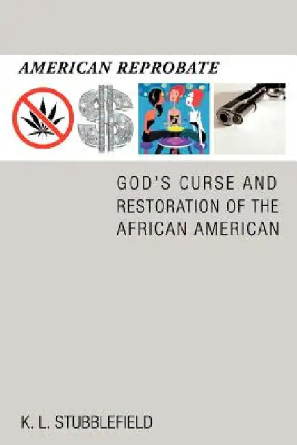 American Reprobate: God's Curse and Restoration of the African American by K. L. Stubblefield