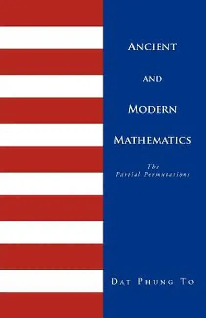 Ancient and Modern Mathematics: 1 - Ancient Problems 2 - Partial Permutations by Dat Dat Phung To