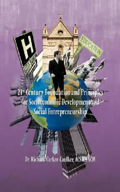 21st Century Foundation and Principles for Socioeconomic Development and Social Entrepreneurship by Acsw Facm Richard Corker-Caulker