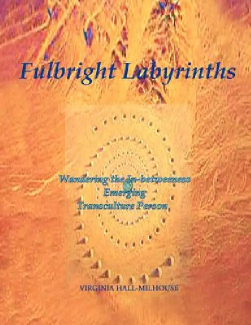 Fulbright Labyrinths: Wandering the In-Betweeness Emerging Transculture Person by Virginia Hall-Milhouse