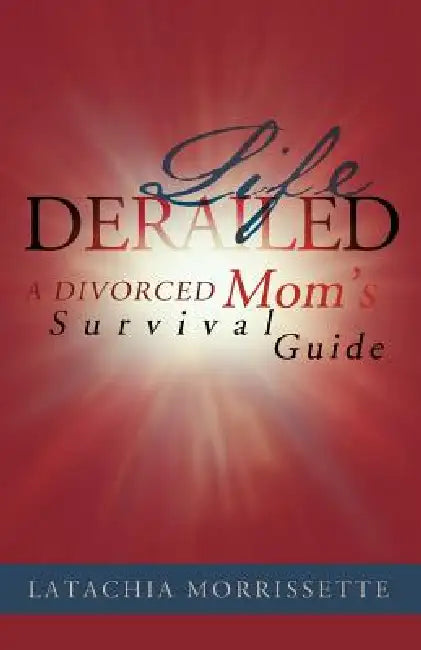 Life Derailed: A Divorced Mom's Survival Guide by Latachia Morrissette