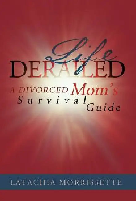 Life Derailed: A Divorced Mom's Survival Guide by Latachia Morrissette