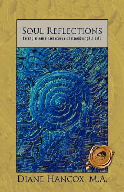 Soul Reflections: Living a More Conscious and Meaningful Life by Diane Hancox M. a.