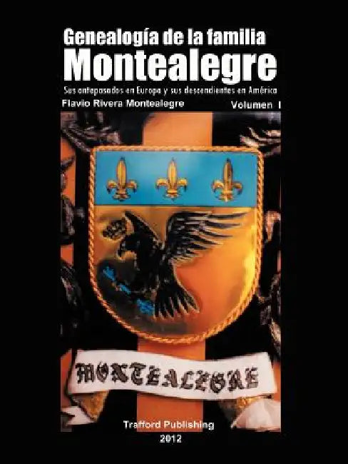 Genealogia de La Familia Montealegre: Sus Antepasados En Europa y Sus Descendientes En America by Flavio Rivera Montealegre