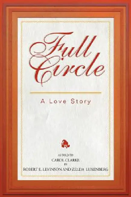 Full Circle: A Love Story by Robert E. Levinson, Zelda Luxenberg, Carol Clarke