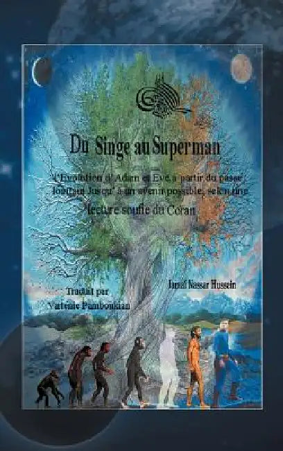 Du Singe Au Superman: L'Evolution D'Adam Et Eve, a Partir Du Passe Lointain Jusqu'a Un Avenir Possible, Selon Une Lecture Soufie Du Coran by Jamal Nassar Hussein, Traduit Par Vart Nie Pamboukian