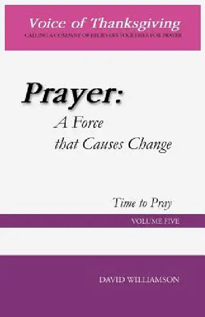 Prayer: A Force That Causes Change: Time to Pray: Volume 5 by David Williamson