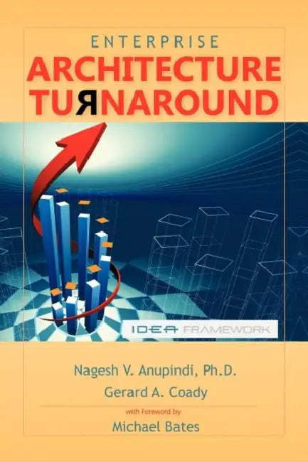Enterprise Architecture Turnaround by Nagesh V. Anupindi Ph. D., Gerard A. Coady