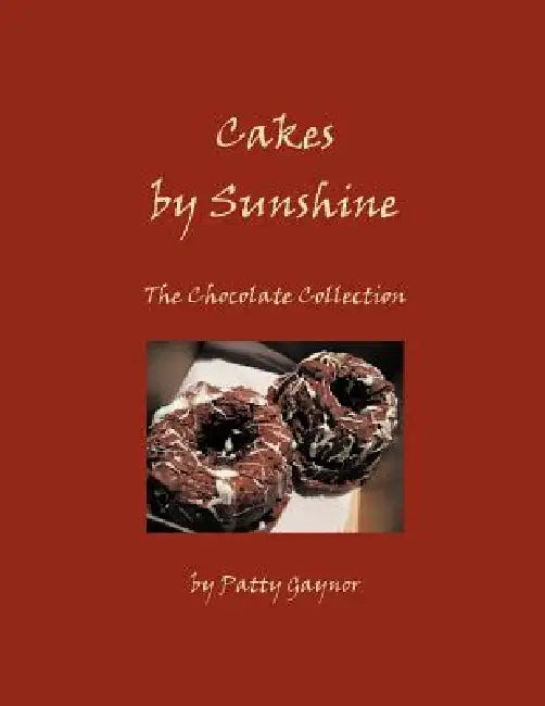Cakes by Sunshine: The Chocolate Collection by Patty Gaynor