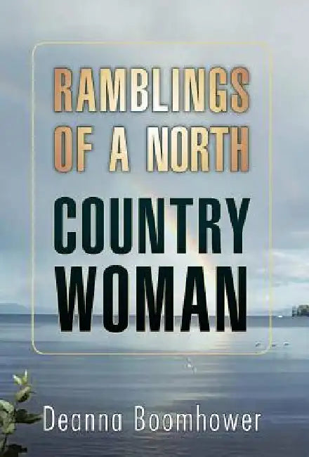 Ramblings of a North Country Woman by Deanna Boomhower