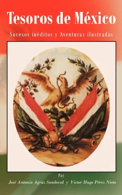 Tesoros de Mexico: Sucesos Ineditos y Aventuras Ilustradas by Jos Antonio Agraz Sandoval, Victor Hugo P. Rez Nieto, Jose Antonio Agraz Sandoval