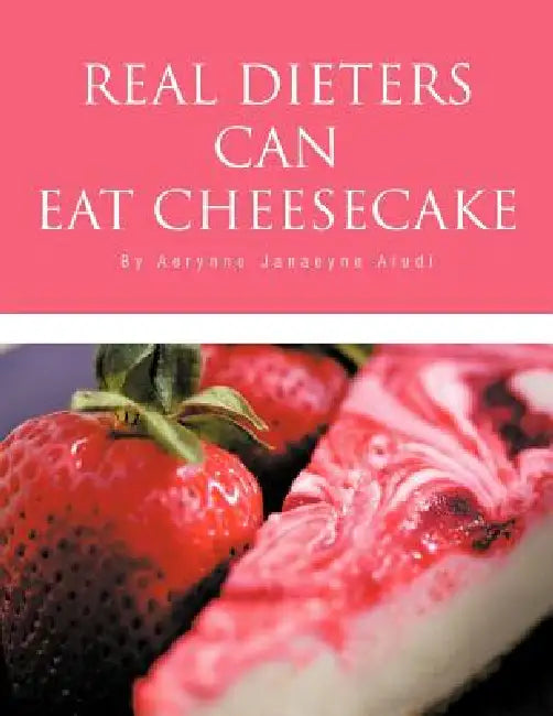 Real Dieters Can Eat Cheesecake by Aerynne Janaeyne Aiudi