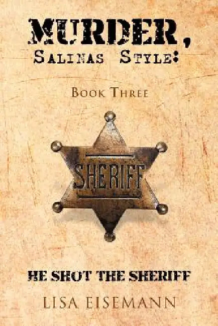 Murder, Salinas Style: Book Three He Shot the Sheriff by Lisa Eisemann