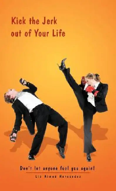 Kick the Jerk Out of Your Life: Don't Let Anyone Fool You Again! by Liz Aime Hern Ndez, Liz Aimee Hernandez