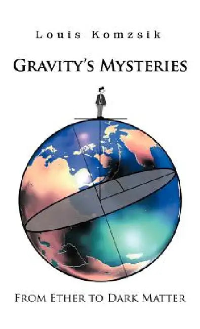 Gravity's Mysteries: From Ether to Dark Matter by Louis Komzsik