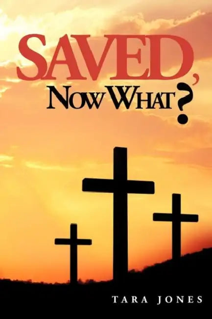 Saved, Now What? by Tara Jones