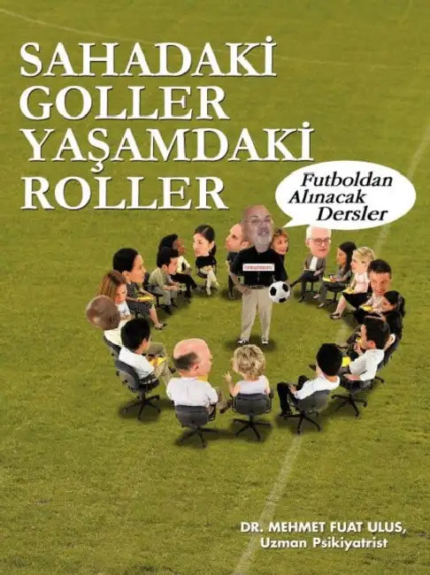 Sahadak Goller YA Amdak Roller: Futboldan Al Nacak Dersler by Mehmet Fuat Ulus Uzman Psikiyatrist
