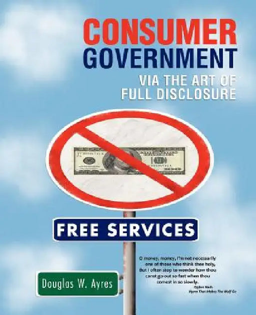 Consumer Government: Via the Art of Full Disclosure by Douglas W. Ayres
