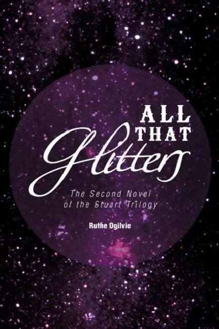 All That Glitters: The Second Novel of the Stuart Trilogy by Ruthe Ogilvie