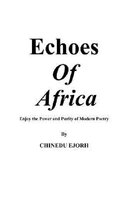 Echoes of Africa: Enjoy the Power and Purity of Modern Poetry by Ejorh Chinedu