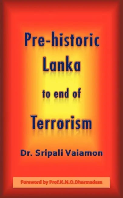 Pre-Historic Lanka to End of Terrorism by Sripali Vaiamon