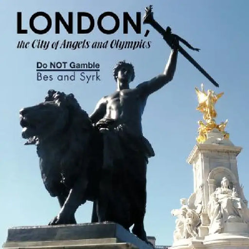 LONDON, the city of Angels and Olympics: Do NOT Gamble by Bes and Syrk