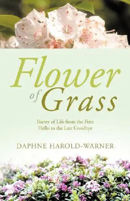 Flower of Grass: Poetry of Life from the First Hello to the Last Goodbye by Daphne Harold-Warner