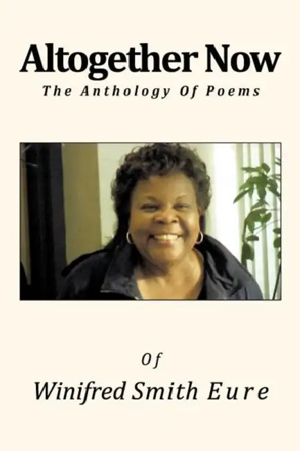 Altogether Now: The Anthology of Poems by Winifred Smith Eure