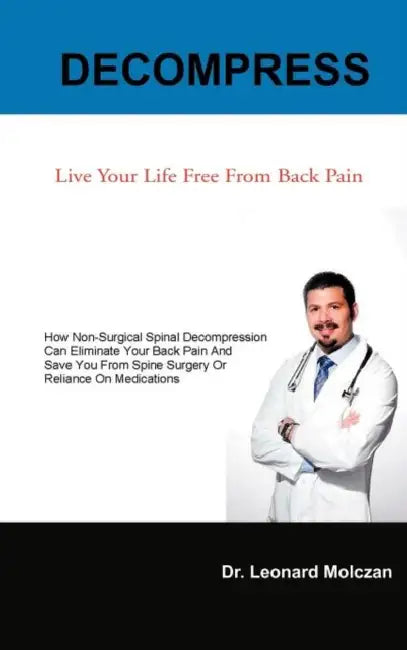 Decompress: Live Your Life Free from Back Pain by Leonard Molczan