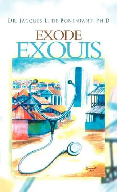 Exode Exquis by Jacques L. de Bonenfant, Jacques L. de Bonenfant Ph. D.